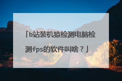 b站装机猿检测电脑检测fps的软件叫啥？