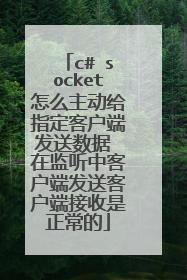 c# socket怎么主动给指定客户端发送数据 在监听中客户端发送客户端接收是正常的