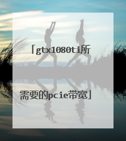 gtx1080ti所需要的pcie带宽