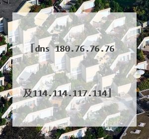 dns 180.76.76.76及114.114.117.114