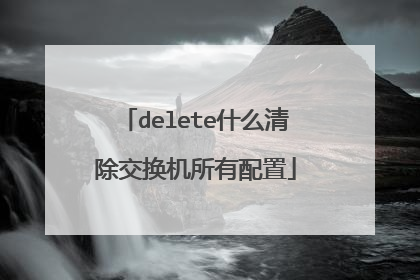 delete什么清除交换机所有配置