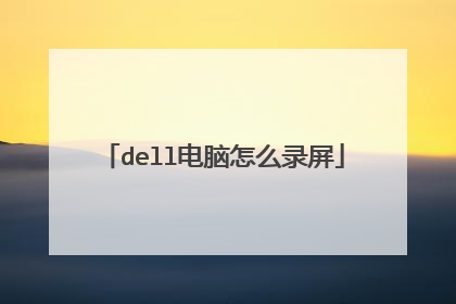 dell电脑怎么录屏