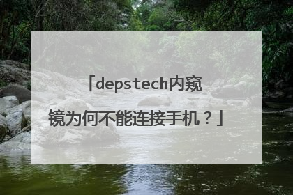 depstech内窥镜为何不能连接手机?