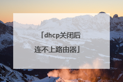 dhcp关闭后连不上路由器