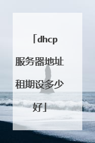 dhcp服务器地址租期设多少好