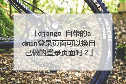 django 自带的admin登录页面可以换自己做的登录页面吗?