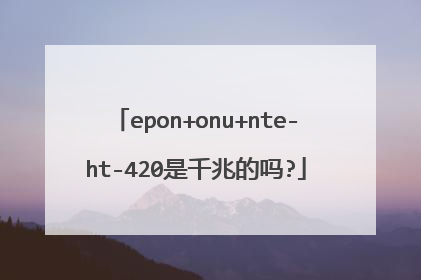 epon+onu+nte-ht-420是千兆的吗?