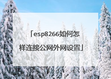 esp8266如何怎样连接公网外网设置
