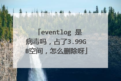 eventlog 是病毒吗，占了3.99GB空间，怎么删除呀