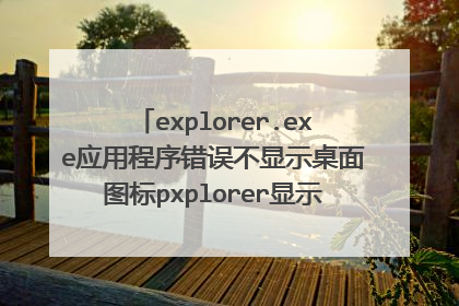 explorer.exe应用程序错误不显示桌面图标pxplorer显示无响应之后就变成黑屏了,只有一个鼠标和任务栏,并且鼠标一放到任务栏上面就一直转圈圈。