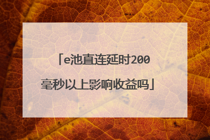 e池直连延时200毫秒以上影响收益吗