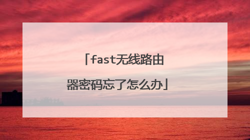 fast无线路由器密码忘了怎么办