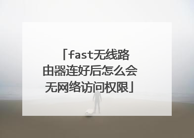 fast无线路由器连好后怎么会无网络访问权限