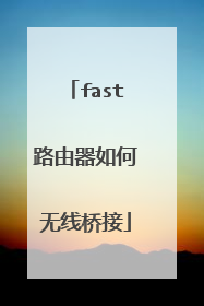 fast路由器如何无线桥接