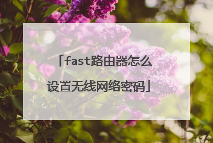 fast路由器怎么设置无线网络密码