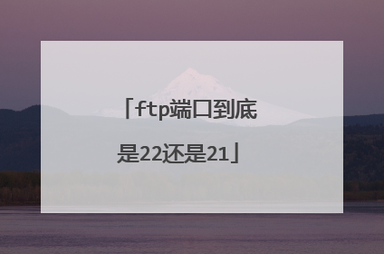 ftp端口到底是22还是21