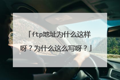 ftp地址为什么这样呀?为什么这么写呀?