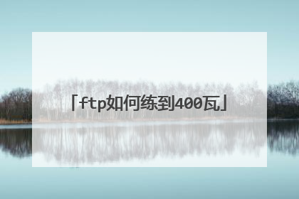 ftp如何练到400瓦
