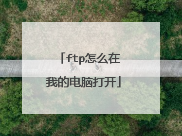 ftp怎么在我的电脑打开