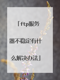 ftp服务器不稳定有什么解决办法