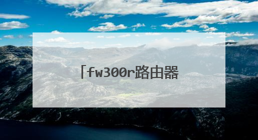 fw300r路由器怎么设置wifi