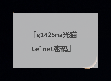 g1425ma光猫telnet密码