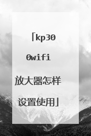 kp300wifi放大器怎样设置使用