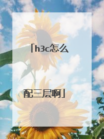 h3c怎么配三层啊