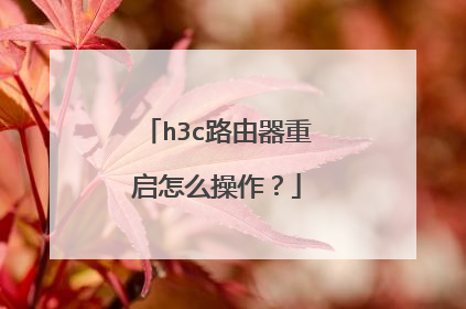 h3c路由器重启怎么操作?