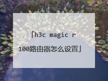 h3c magic r100路由器怎么设置