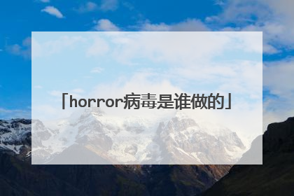 horror病毒是谁做的