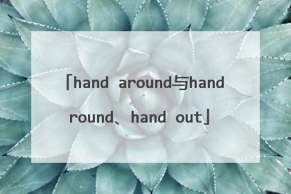 hand around与hand round、hand out