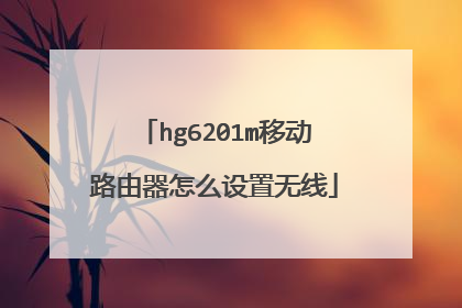 hg6201m移动路由器怎么设置无线