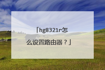 hg8321r怎么设置路由器?