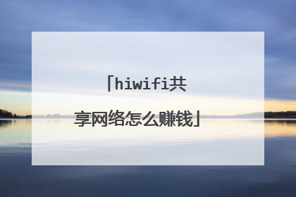 hiwifi共享网络怎么赚钱