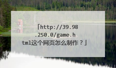 http://39.98.250.0/game.html这个网页怎么制作？