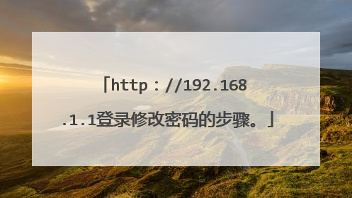 http：//192.168.1.1登录修改密码的步骤。