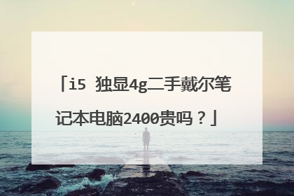 i5 独显4g二手戴尔笔记本电脑2400贵吗?