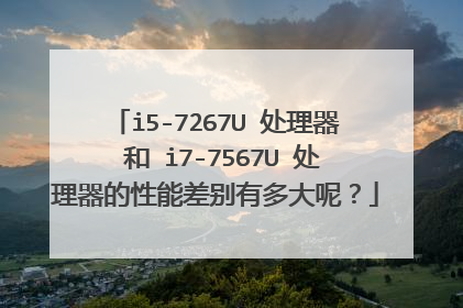 i5-7267U 处理器 和 i7-7567U 处理器的性能差别有多大呢?