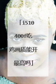 i510400f吃鸡画质能开最高吗