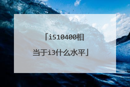 i510400相当于i3什么水平