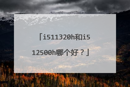 i511320h和i512500h哪个好?