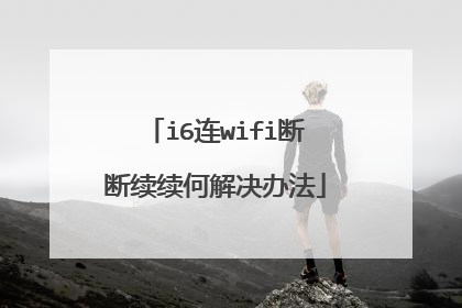 i6连wifi断断续续何解决办法