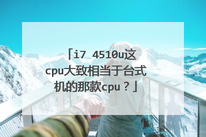 i7 4510u这cpu大致相当于台式机的那款cpu?