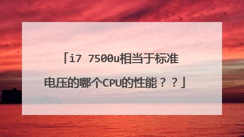 i7 7500u相当于标准电压的哪个CPU的性能??