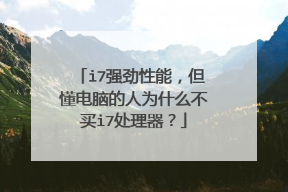 i7强劲性能，但懂电脑的人为什么不买i7处理器？