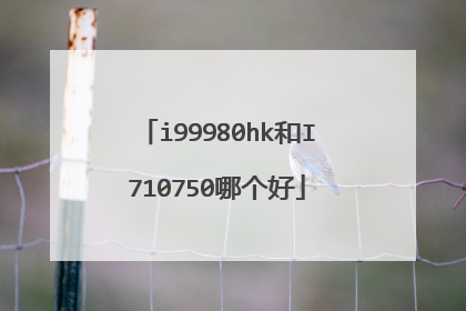 i99980hk和I710750哪个好