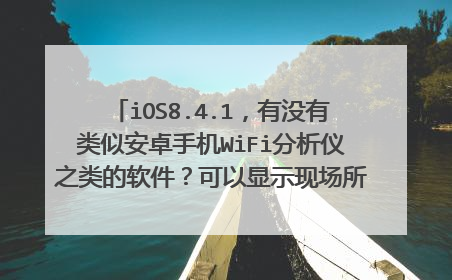 iOS8.4.1，有没有类似安卓手机WiFi分析仪之类的软件？可以显示现场所有wifi信号强度和m