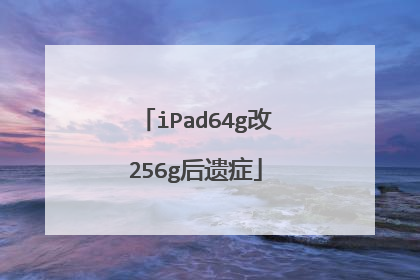 iPad64g改256g后遗症