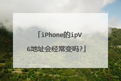 iPhone的ipV6地址会经常变吗?